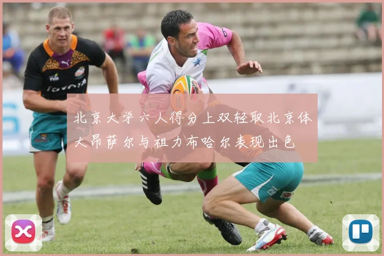 北京大学六人得分上双轻取北京体大昂萨尔与祖力布哈尔表现出色