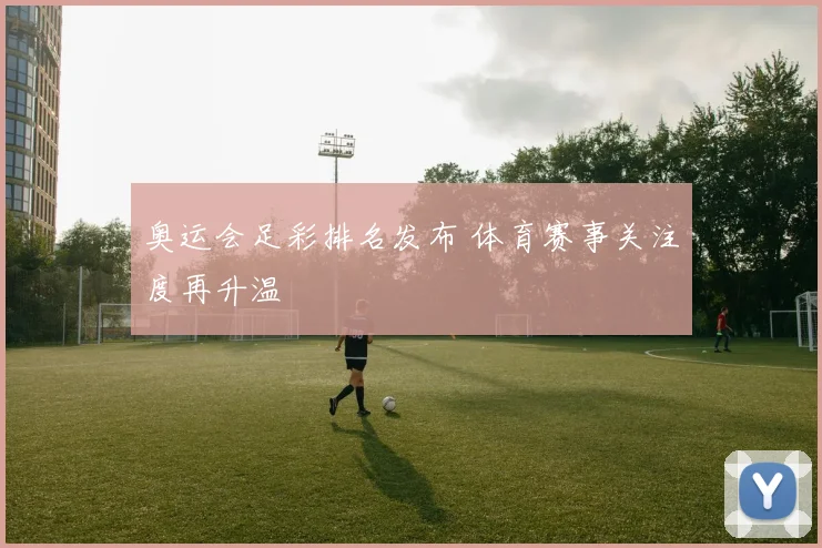 奥运会足彩排名发布 体育赛事关注度再升温